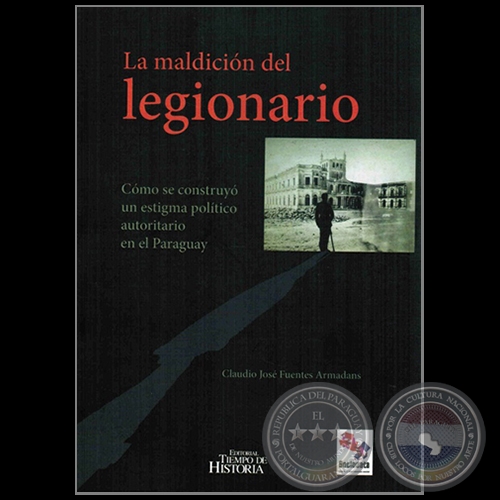 LA MALDICIÓN DEL LEGIONARIO:  Cómo se construyó un estigma político autoritario en Paraguay - Autor: CLAUDIO JOSÉ FUENTES ARMADANS - Año 2016